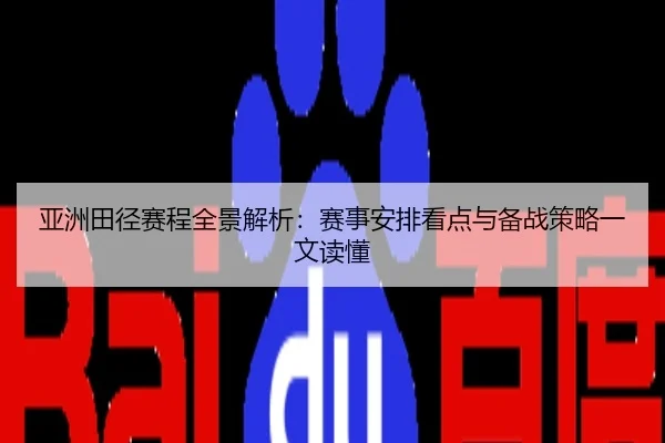 亚洲田径赛程全景解析：赛事安排看点与备战策略一文读懂