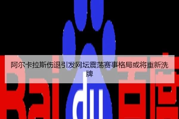阿尔卡拉斯伤退引发网坛震荡赛事格局或将重新洗牌