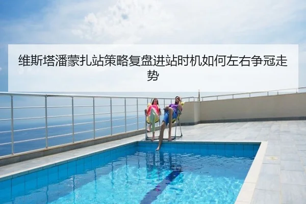 维斯塔潘蒙扎站策略复盘进站时机如何左右争冠走势